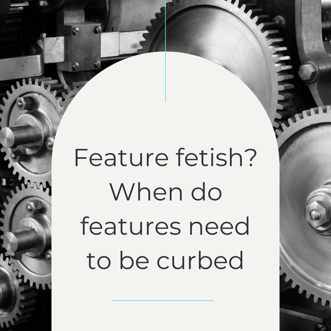 Do you suffer from feature fetish?