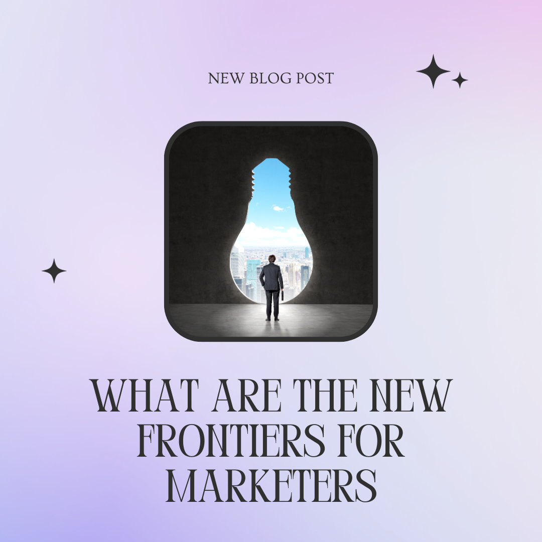 What are the new frontiers for marketers