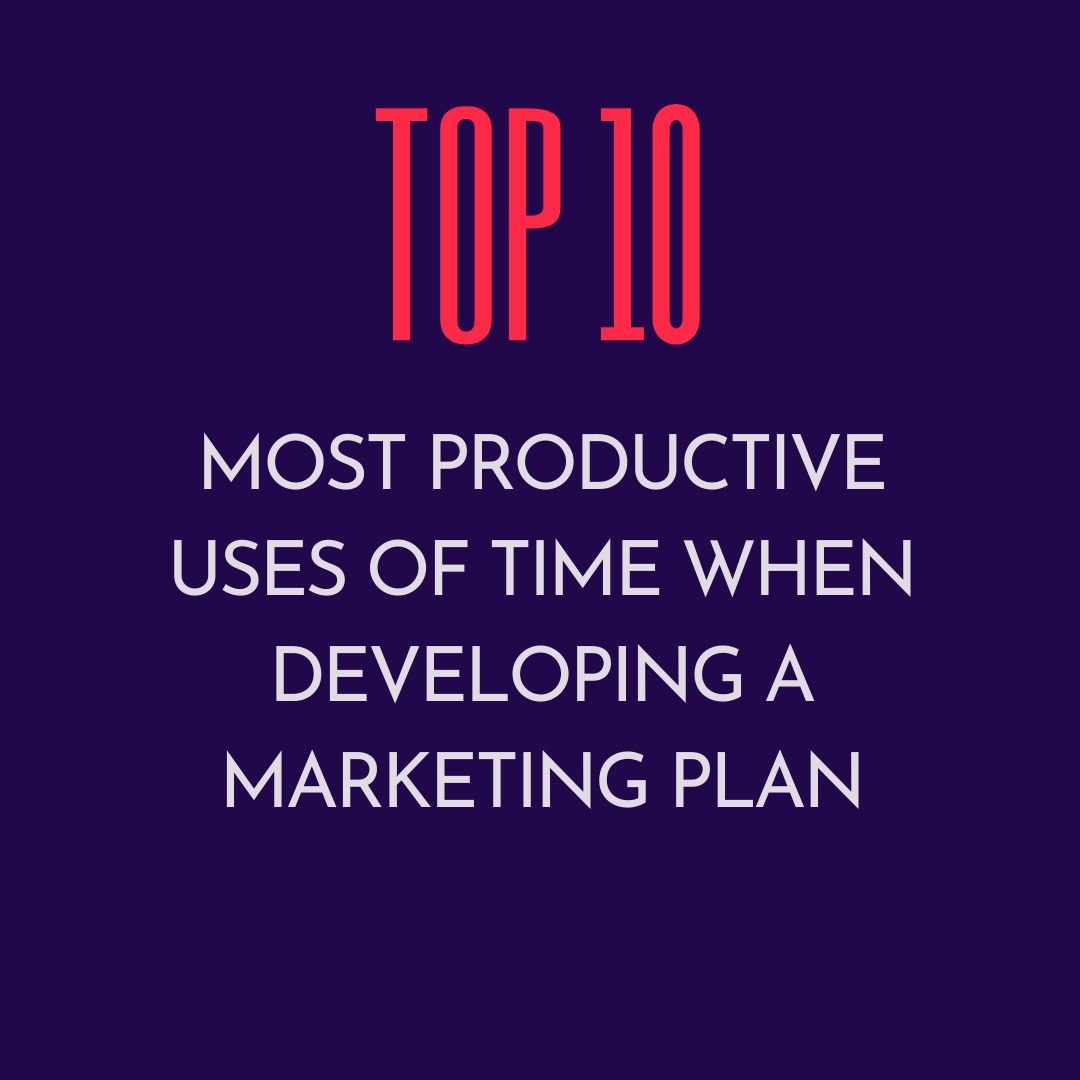 The 10 most productive uses of time when developing a marketing plan